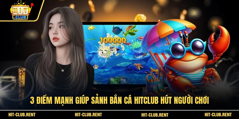 3 điểm mạnh giúp sảnh bắn cá HITCLUB hút người chơi