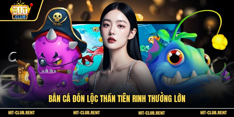 Bắn cá Đón Lộc Thần Tiên rinh thưởng lớn