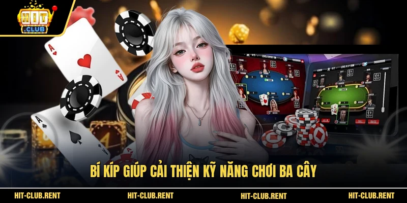 Bí kíp giúp cải thiện kỹ năng chơi Ba Cây