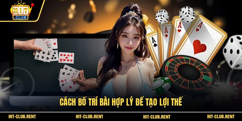 Cách bố trí bài hợp lý để tạo lợi thế