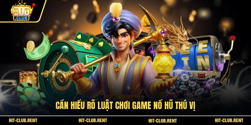 Cần hiểu rõ luật chơi game nổ hũ thú vị