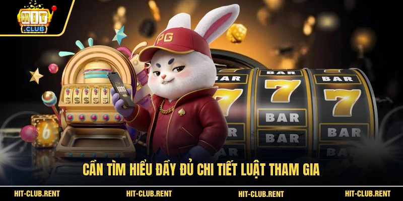 Cần tìm hiểu đầy đủ chi tiết luật tham gia