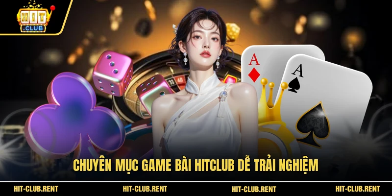 Chuyên mục game bài HITCLUB dễ trải nghiệm