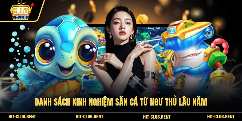 Danh sách kinh nghiệm săn cá từ ngư thủ lâu năm 