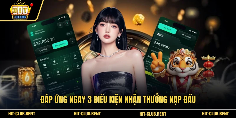 Đáp ứng ngay 3 điều kiện nhận thưởng nạp đầu