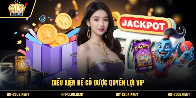 Điều kiện để có được quyền lợi VIP