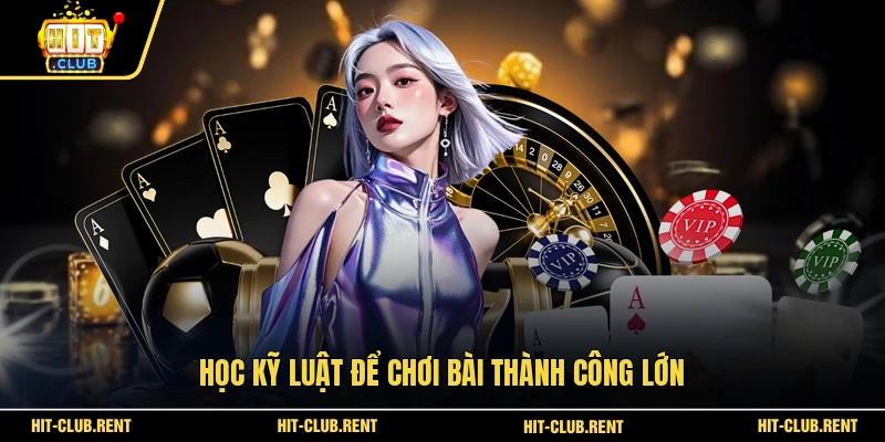 Học kỹ luật để chơi bài thành công lớn