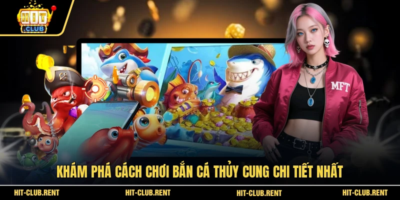 Khám phá cách chơi bắn cá Thủy Cung chi tiết nhất