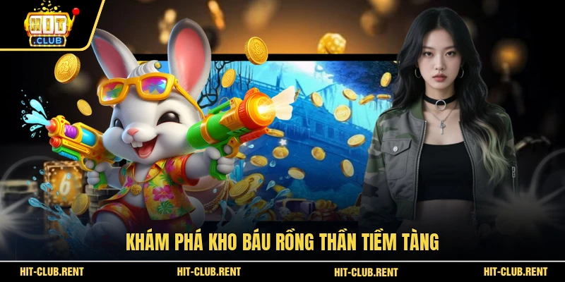 Khám phá kho báu Rồng Thần tiềm tàng 