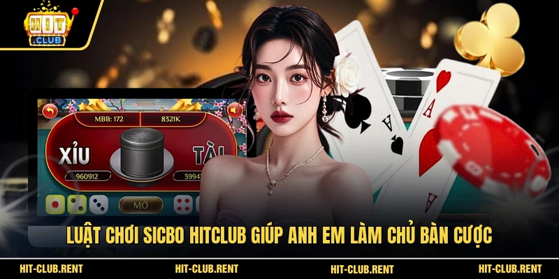 Luật chơi Sicbo HITCLUB giúp anh em làm chủ bàn cược