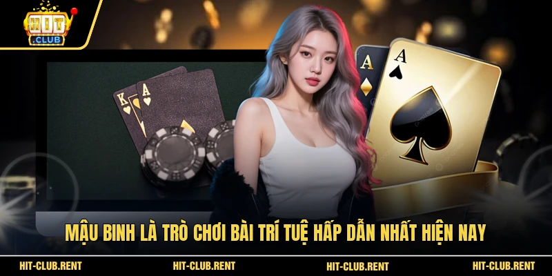 Mậu Binh là trò chơi bài trí tuệ hấp dẫn nhất hiện nay