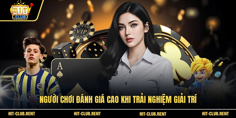 Người chơi đánh giá cao khi trải nghiệm giải trí