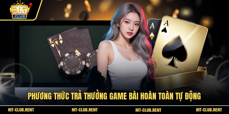 Phương thức trả thưởng game bài hoàn toàn tự động