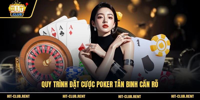 Quy trình đặt cược Poker tân binh cần rõ