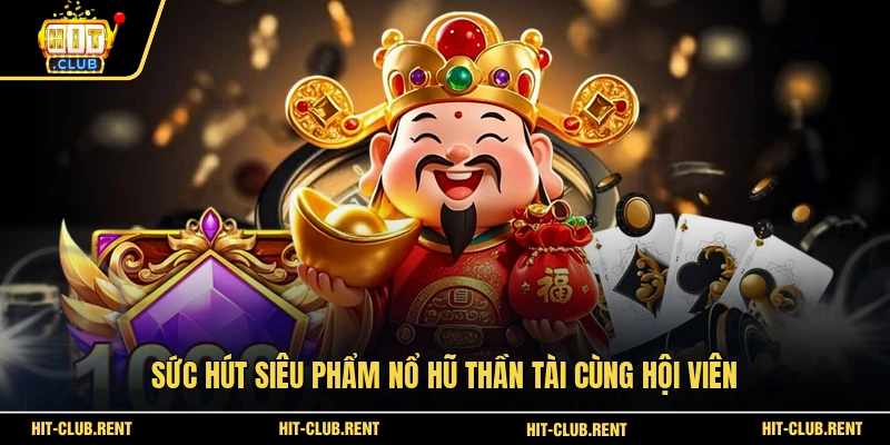 Sức hút siêu phẩm Nổ Hũ Thần Tài cùng hội viên