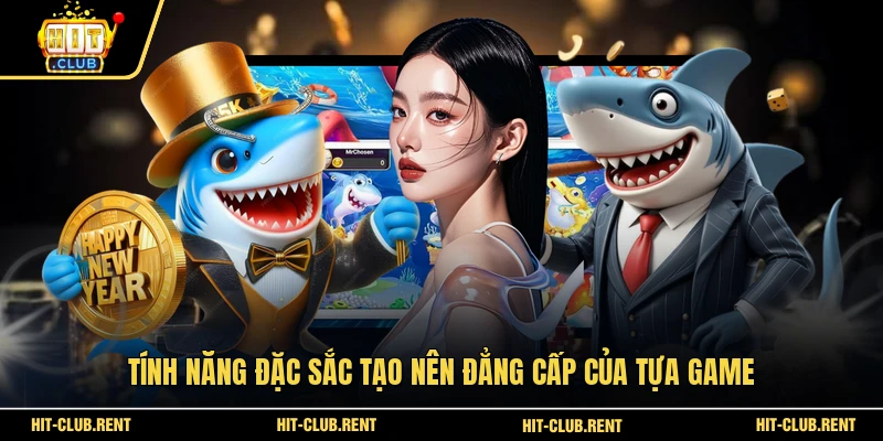 Tính năng đặc sắc tạo nên đẳng cấp của tựa game 