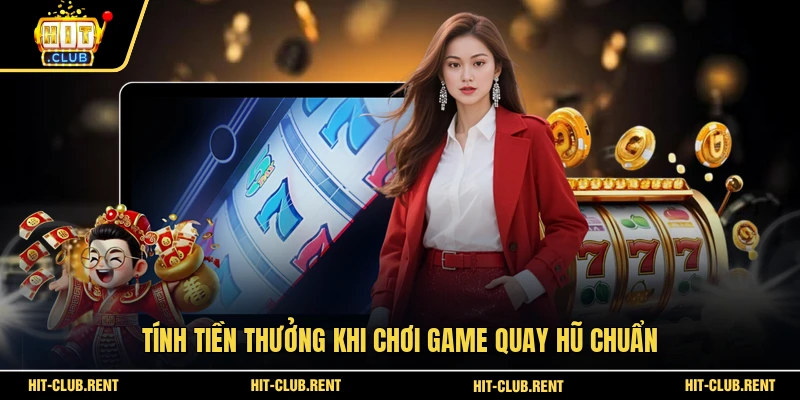Tính tiền thưởng khi chơi game quay hũ chuẩn