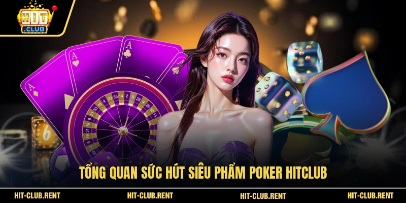 Tổng quan sức hút siêu phẩm Poker HITCLUB