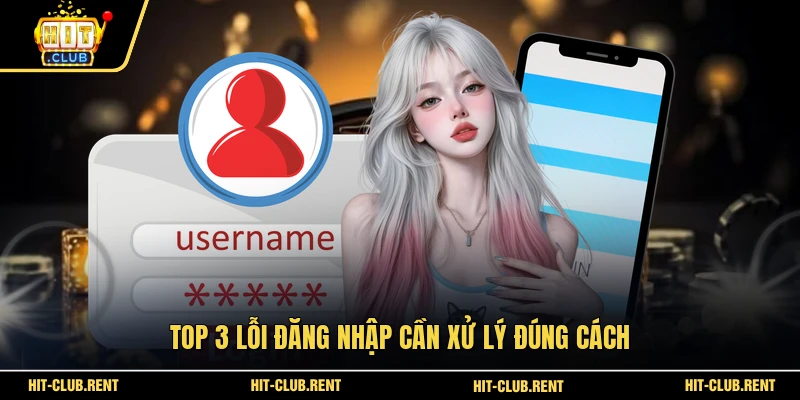 Top 3 lỗi đăng nhập cần xử lý đúng cách